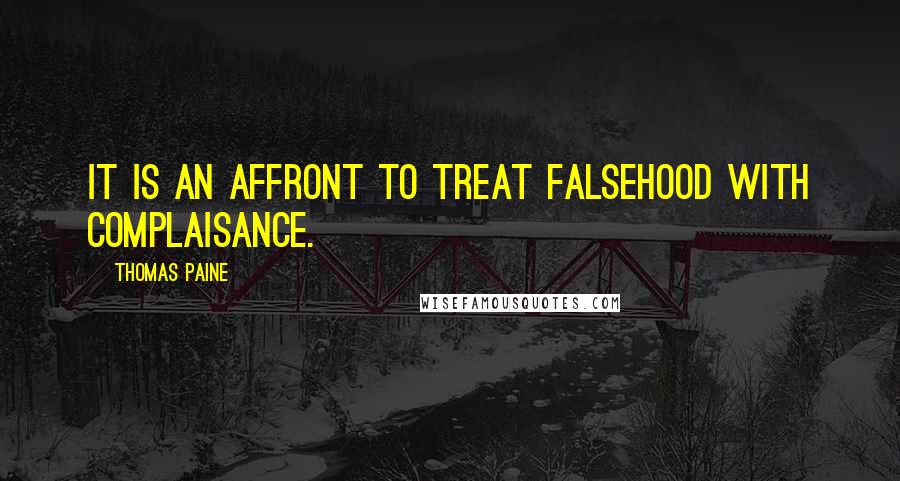 Thomas Paine Quotes: It is an affront to treat falsehood with complaisance.