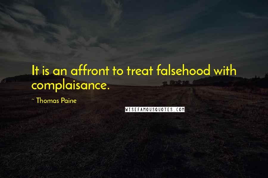 Thomas Paine Quotes: It is an affront to treat falsehood with complaisance.