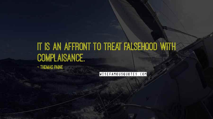 Thomas Paine Quotes: It is an affront to treat falsehood with complaisance.
