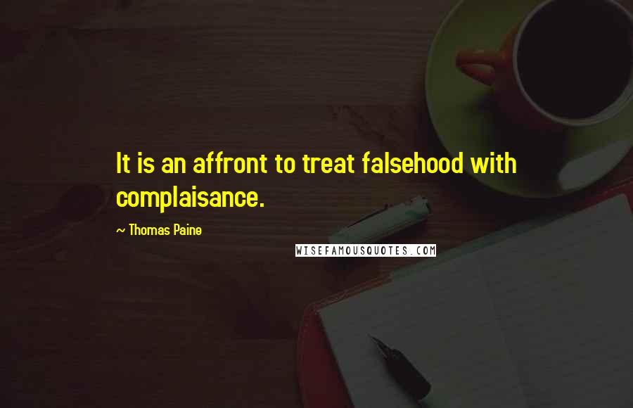 Thomas Paine Quotes: It is an affront to treat falsehood with complaisance.