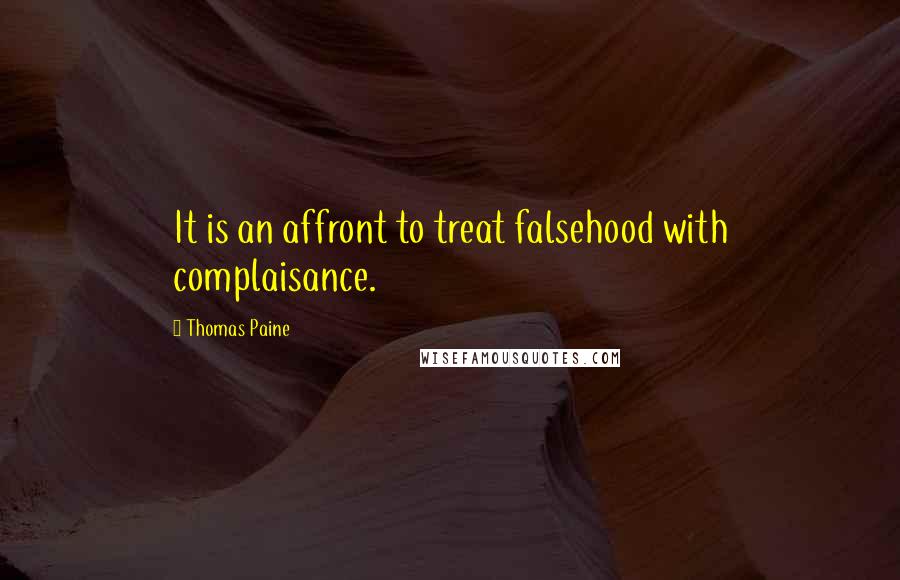 Thomas Paine Quotes: It is an affront to treat falsehood with complaisance.