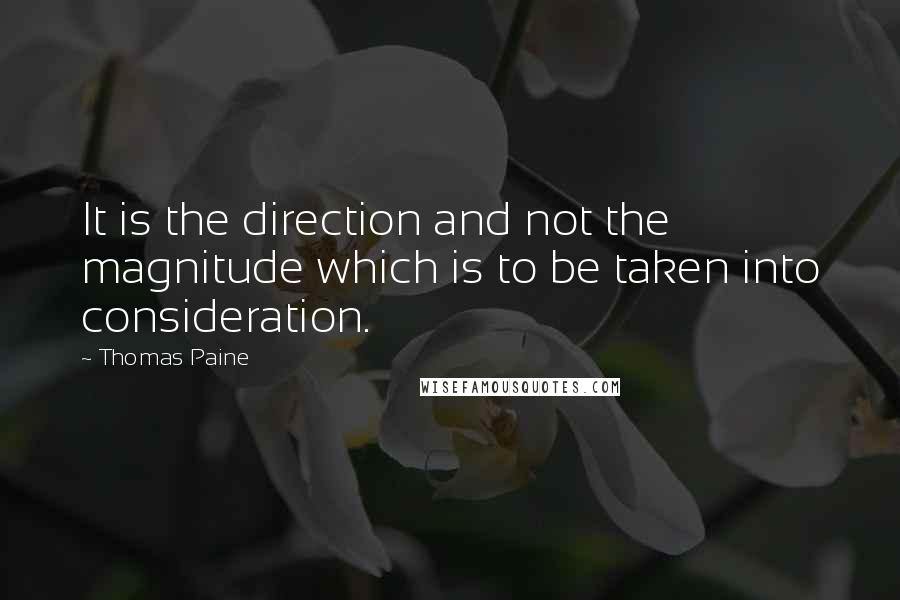 Thomas Paine Quotes: It is the direction and not the magnitude which is to be taken into consideration.