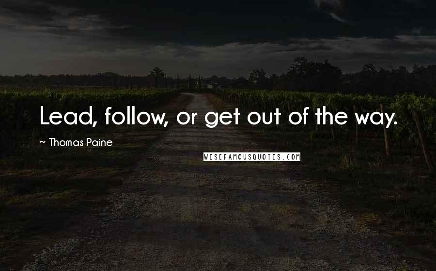 Thomas Paine Quotes: Lead, follow, or get out of the way.