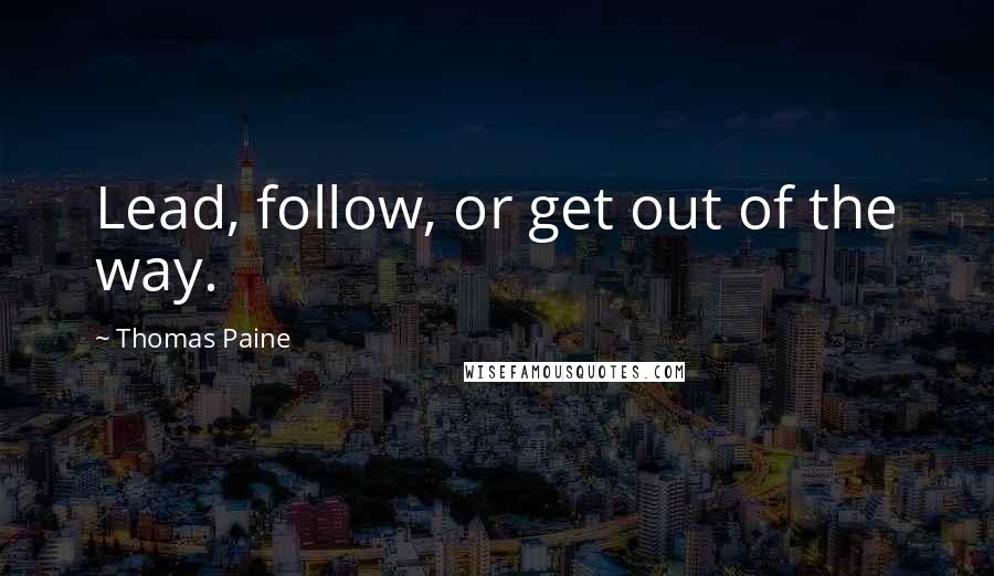 Thomas Paine Quotes: Lead, follow, or get out of the way.