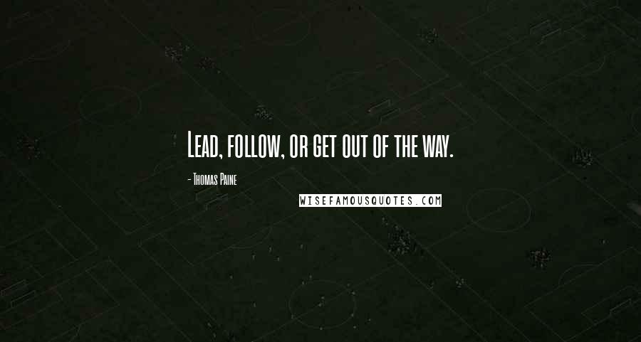 Thomas Paine Quotes: Lead, follow, or get out of the way.