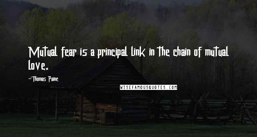 Thomas Paine Quotes: Mutual fear is a principal link in the chain of mutual love.