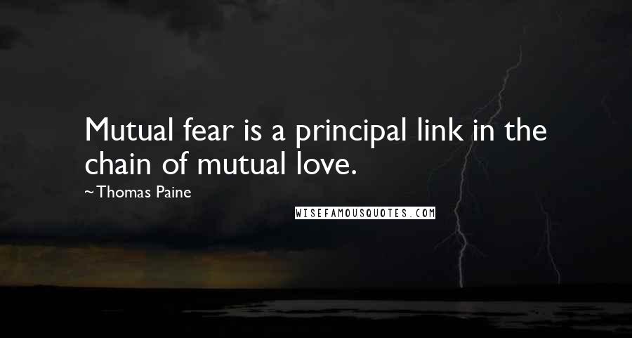 Thomas Paine Quotes: Mutual fear is a principal link in the chain of mutual love.