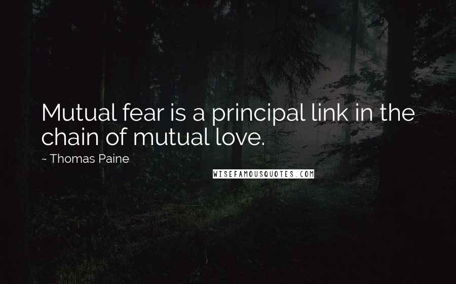 Thomas Paine Quotes: Mutual fear is a principal link in the chain of mutual love.