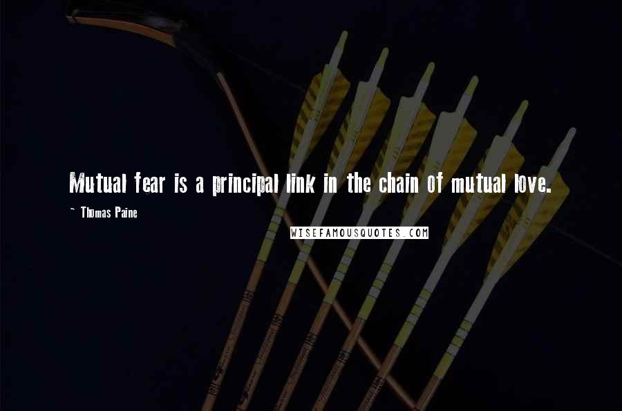 Thomas Paine Quotes: Mutual fear is a principal link in the chain of mutual love.