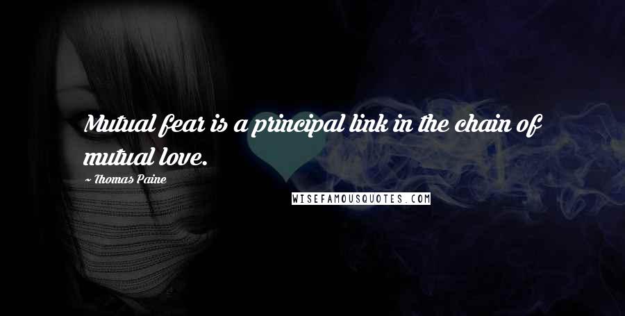 Thomas Paine Quotes: Mutual fear is a principal link in the chain of mutual love.