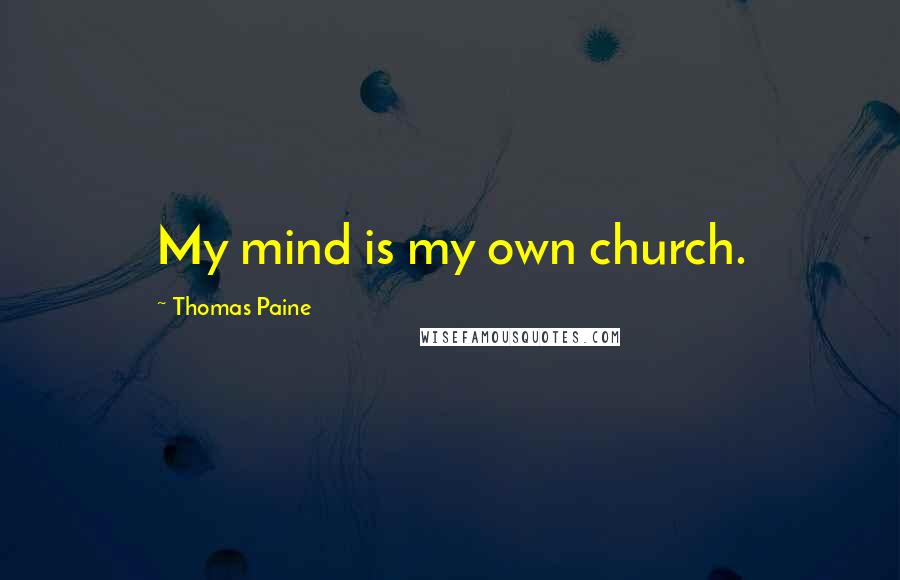 Thomas Paine Quotes: My mind is my own church.