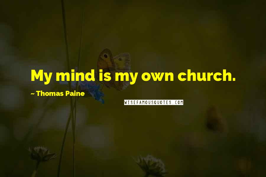 Thomas Paine Quotes: My mind is my own church.