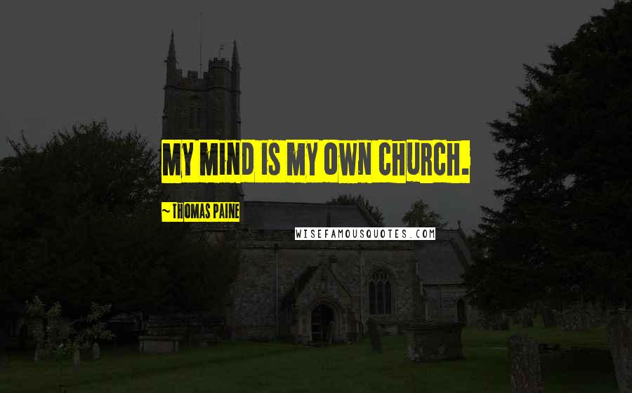 Thomas Paine Quotes: My mind is my own church.