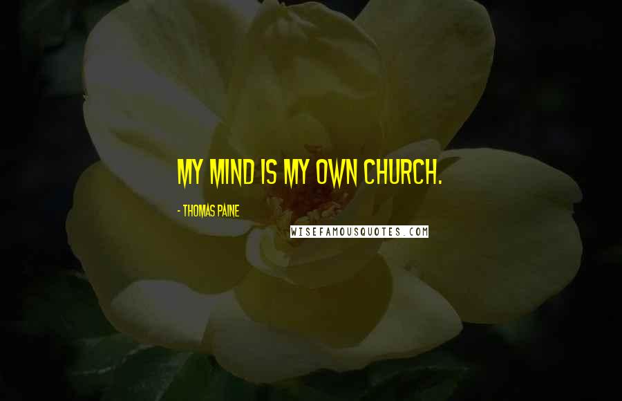 Thomas Paine Quotes: My mind is my own church.