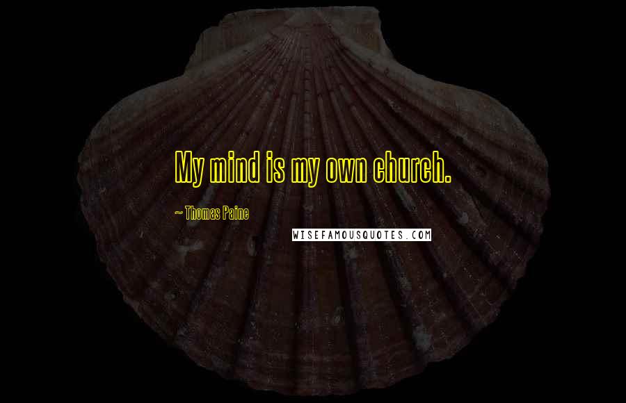 Thomas Paine Quotes: My mind is my own church.