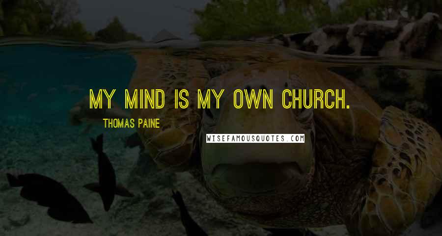 Thomas Paine Quotes: My mind is my own church.