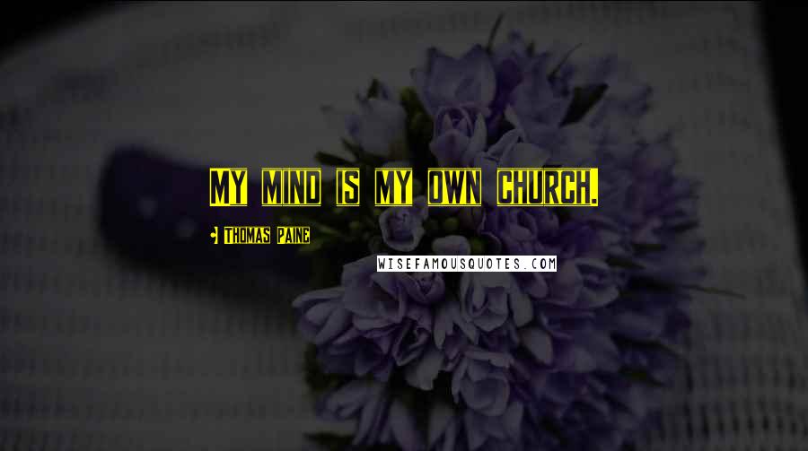 Thomas Paine Quotes: My mind is my own church.