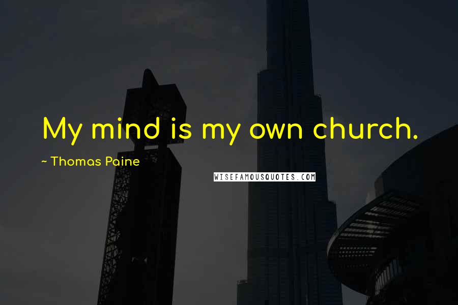 Thomas Paine Quotes: My mind is my own church.