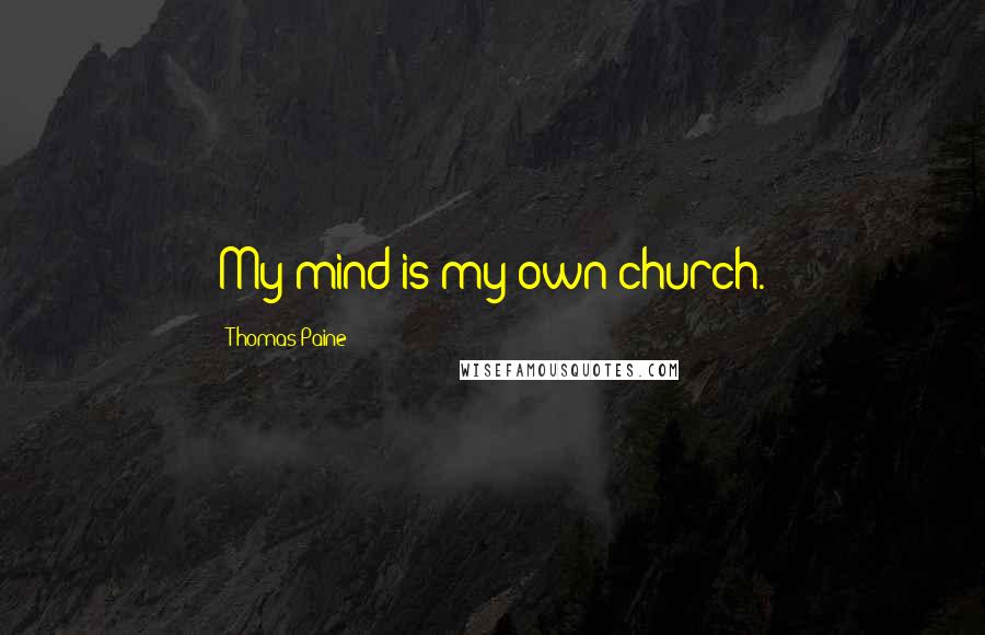 Thomas Paine Quotes: My mind is my own church.