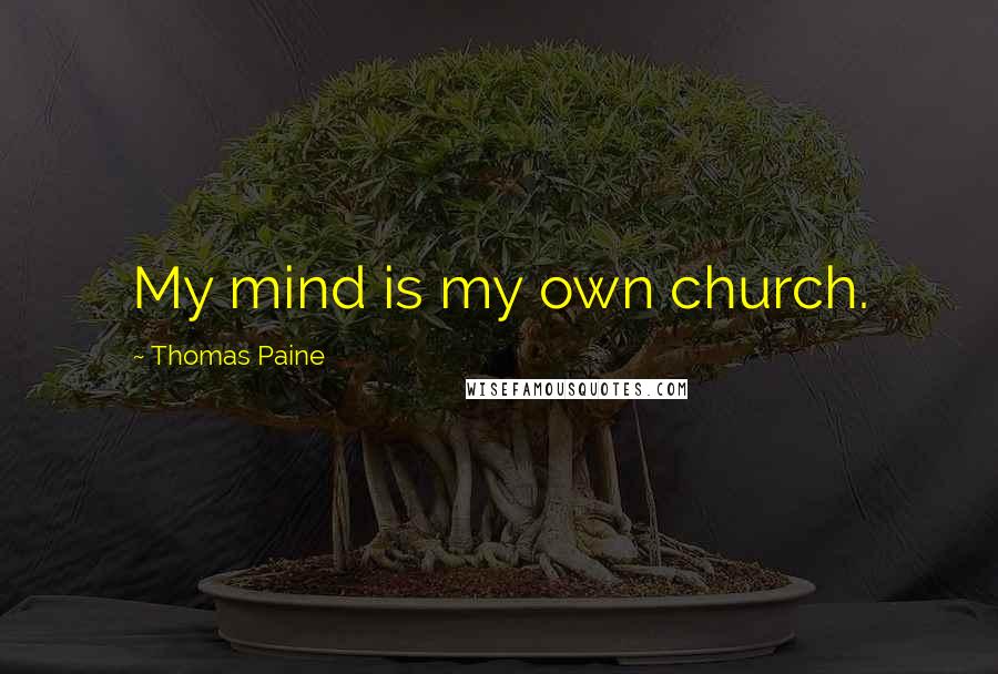 Thomas Paine Quotes: My mind is my own church.