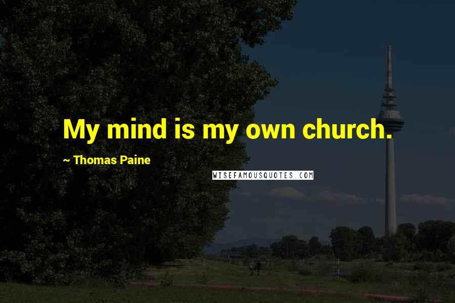 Thomas Paine Quotes: My mind is my own church.