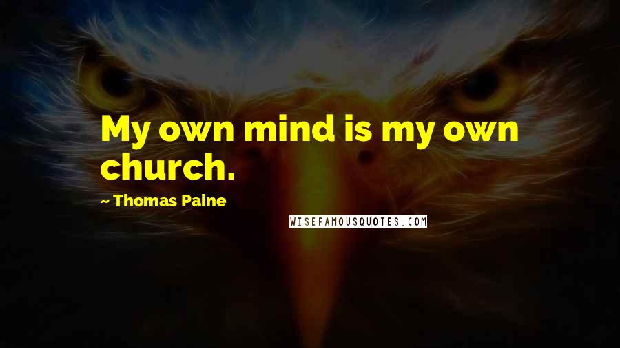 Thomas Paine Quotes: My own mind is my own church.