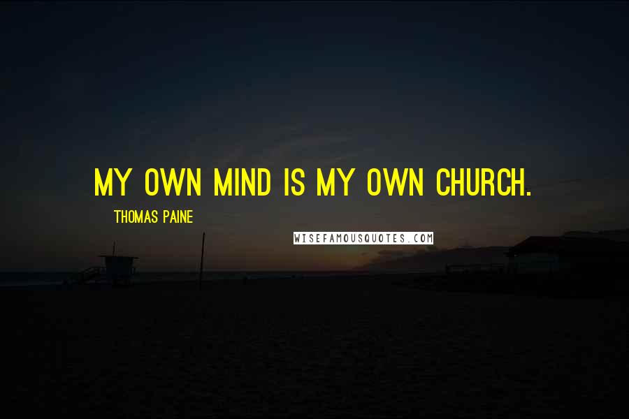 Thomas Paine Quotes: My own mind is my own church.