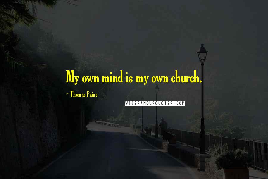 Thomas Paine Quotes: My own mind is my own church.