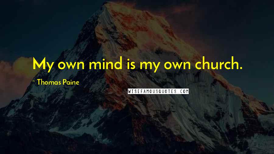 Thomas Paine Quotes: My own mind is my own church.