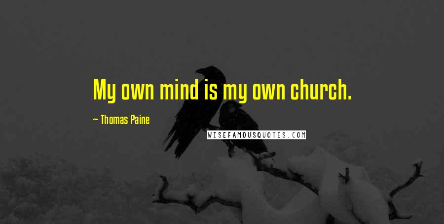 Thomas Paine Quotes: My own mind is my own church.