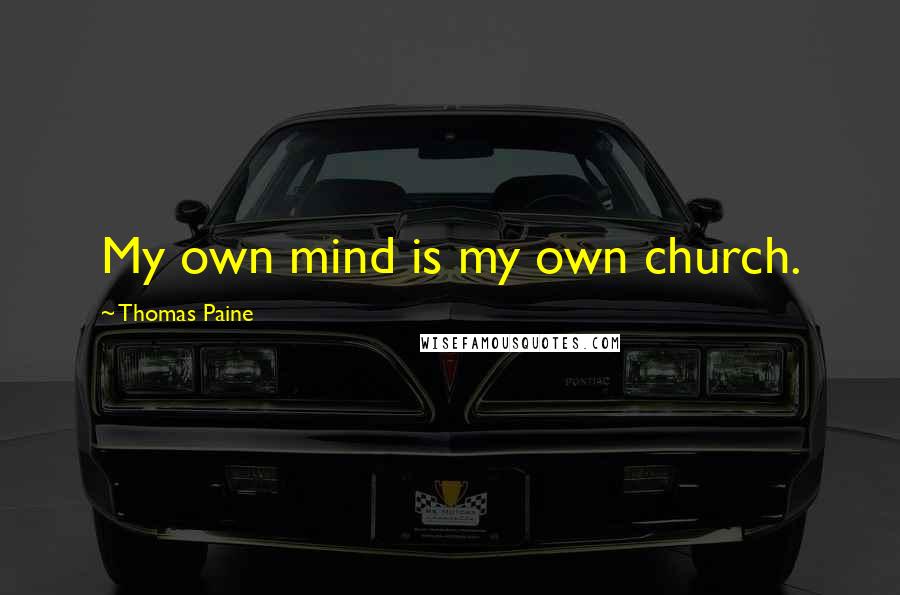 Thomas Paine Quotes: My own mind is my own church.