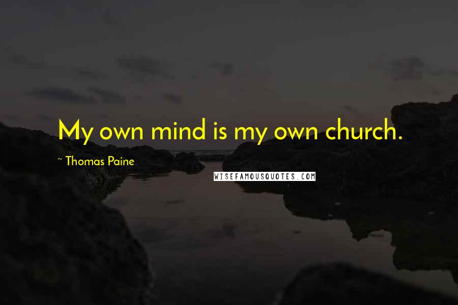 Thomas Paine Quotes: My own mind is my own church.