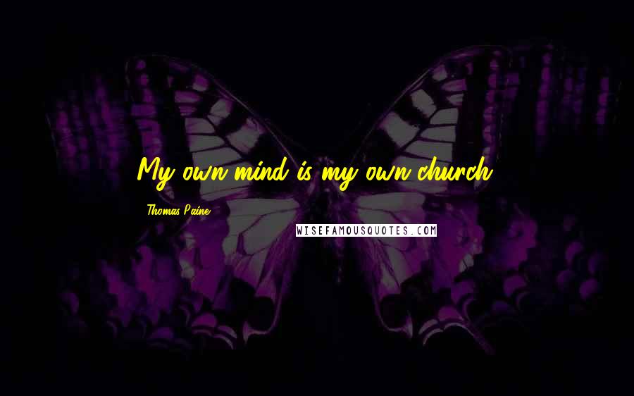 Thomas Paine Quotes: My own mind is my own church.