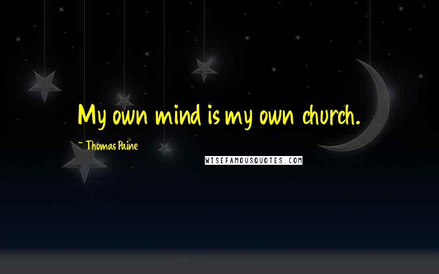 Thomas Paine Quotes: My own mind is my own church.