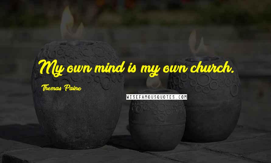 Thomas Paine Quotes: My own mind is my own church.