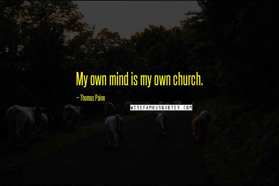 Thomas Paine Quotes: My own mind is my own church.