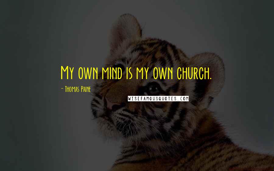 Thomas Paine Quotes: My own mind is my own church.