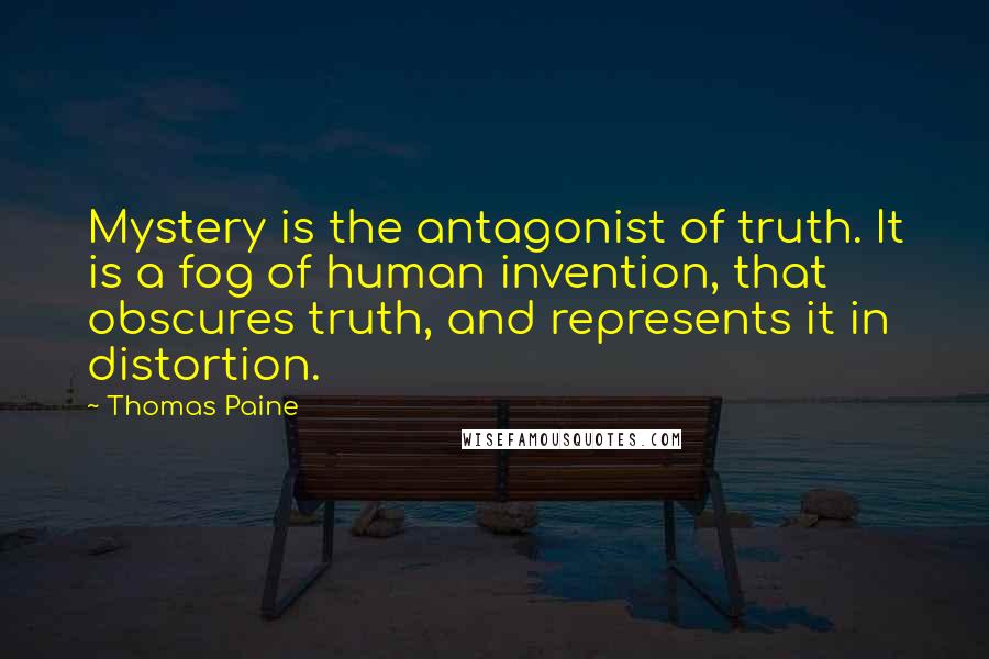 Thomas Paine Quotes: Mystery is the antagonist of truth. It is a fog of human invention, that obscures truth, and represents it in distortion.