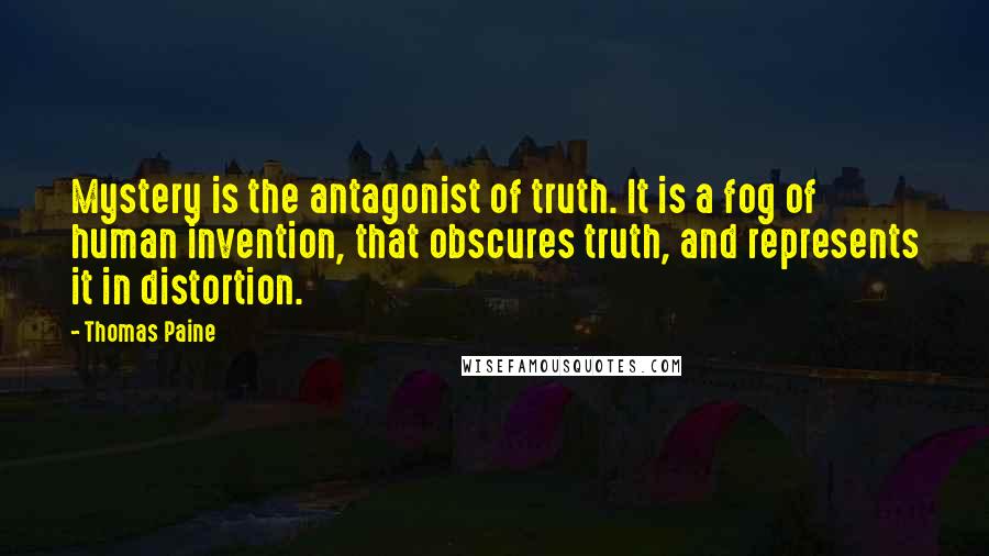 Thomas Paine Quotes: Mystery is the antagonist of truth. It is a fog of human invention, that obscures truth, and represents it in distortion.