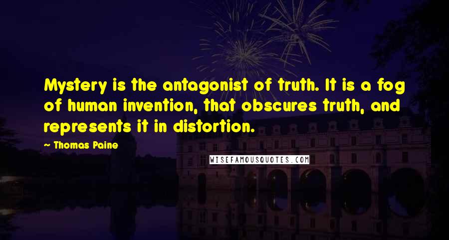Thomas Paine Quotes: Mystery is the antagonist of truth. It is a fog of human invention, that obscures truth, and represents it in distortion.