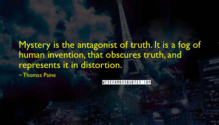 Thomas Paine Quotes: Mystery is the antagonist of truth. It is a fog of human invention, that obscures truth, and represents it in distortion.