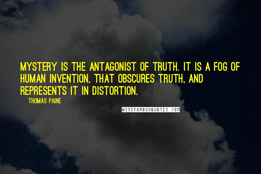 Thomas Paine Quotes: Mystery is the antagonist of truth. It is a fog of human invention, that obscures truth, and represents it in distortion.