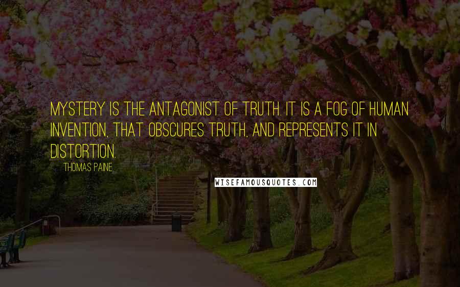 Thomas Paine Quotes: Mystery is the antagonist of truth. It is a fog of human invention, that obscures truth, and represents it in distortion.