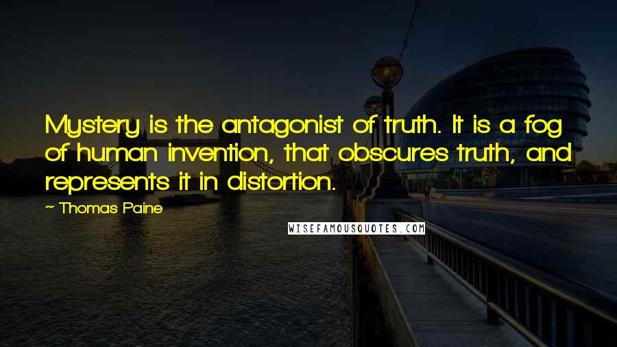 Thomas Paine Quotes: Mystery is the antagonist of truth. It is a fog of human invention, that obscures truth, and represents it in distortion.