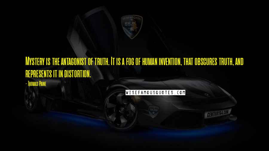 Thomas Paine Quotes: Mystery is the antagonist of truth. It is a fog of human invention, that obscures truth, and represents it in distortion.