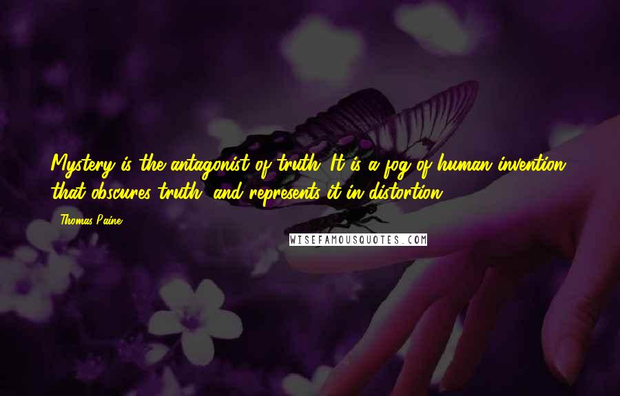 Thomas Paine Quotes: Mystery is the antagonist of truth. It is a fog of human invention, that obscures truth, and represents it in distortion.