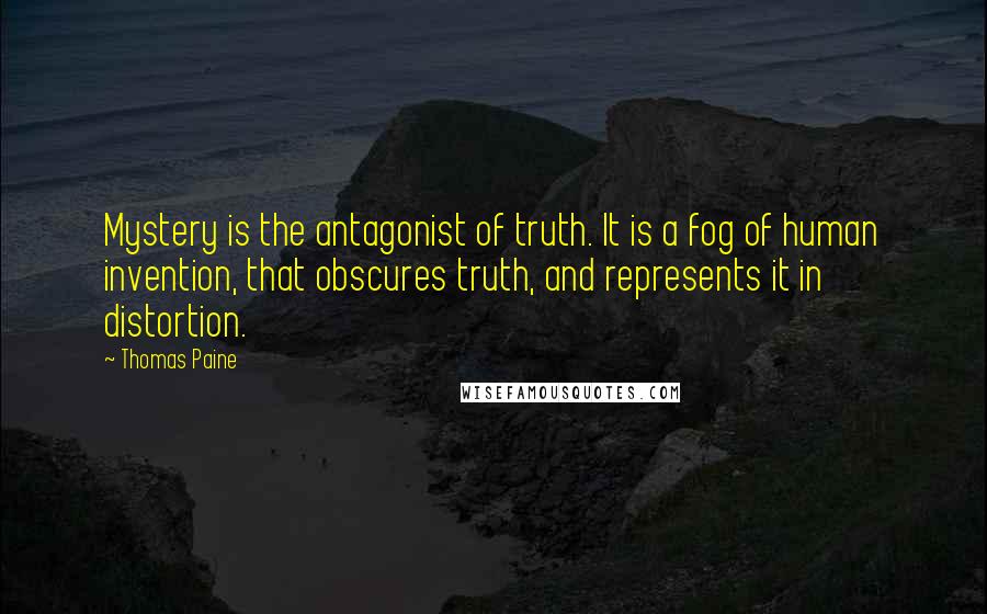 Thomas Paine Quotes: Mystery is the antagonist of truth. It is a fog of human invention, that obscures truth, and represents it in distortion.