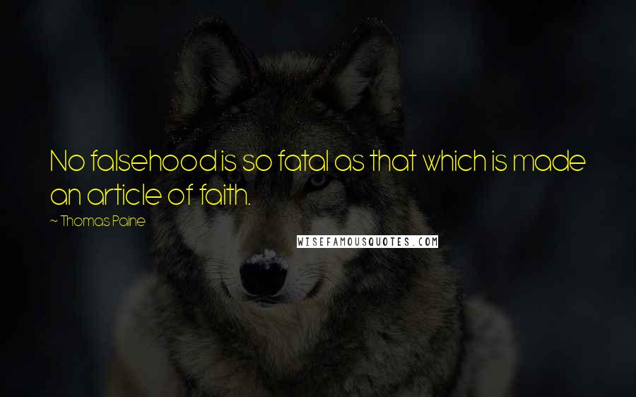 Thomas Paine Quotes: No falsehood is so fatal as that which is made an article of faith.