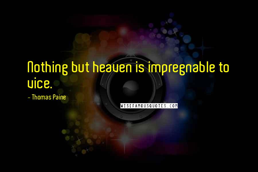 Thomas Paine Quotes: Nothing but heaven is impregnable to vice.