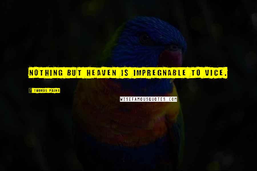 Thomas Paine Quotes: Nothing but heaven is impregnable to vice.